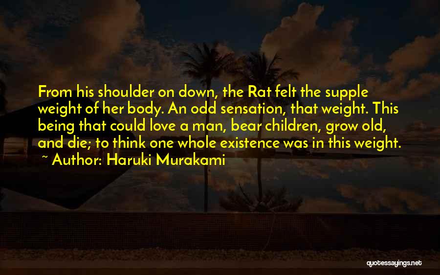 Haruki Murakami Quotes: From His Shoulder On Down, The Rat Felt The Supple Weight Of Her Body. An Odd Sensation, That Weight. This