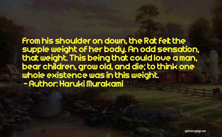 Haruki Murakami Quotes: From His Shoulder On Down, The Rat Felt The Supple Weight Of Her Body. An Odd Sensation, That Weight. This