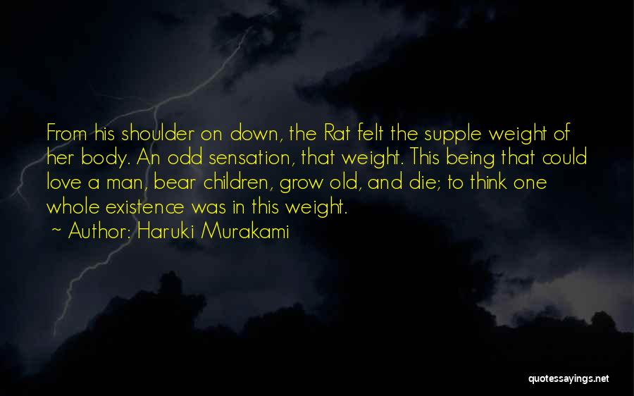 Haruki Murakami Quotes: From His Shoulder On Down, The Rat Felt The Supple Weight Of Her Body. An Odd Sensation, That Weight. This