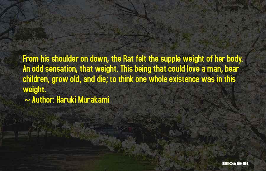 Haruki Murakami Quotes: From His Shoulder On Down, The Rat Felt The Supple Weight Of Her Body. An Odd Sensation, That Weight. This