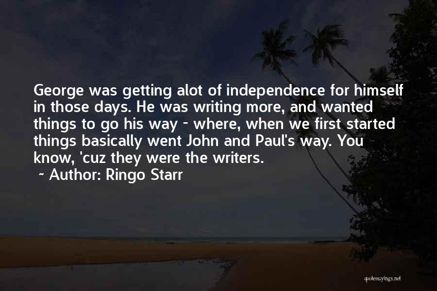 Ringo Starr Quotes: George Was Getting Alot Of Independence For Himself In Those Days. He Was Writing More, And Wanted Things To Go