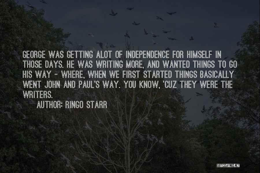 Ringo Starr Quotes: George Was Getting Alot Of Independence For Himself In Those Days. He Was Writing More, And Wanted Things To Go