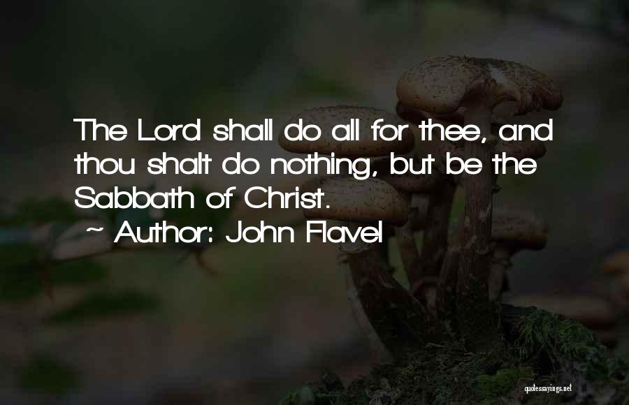 John Flavel Quotes: The Lord Shall Do All For Thee, And Thou Shalt Do Nothing, But Be The Sabbath Of Christ.