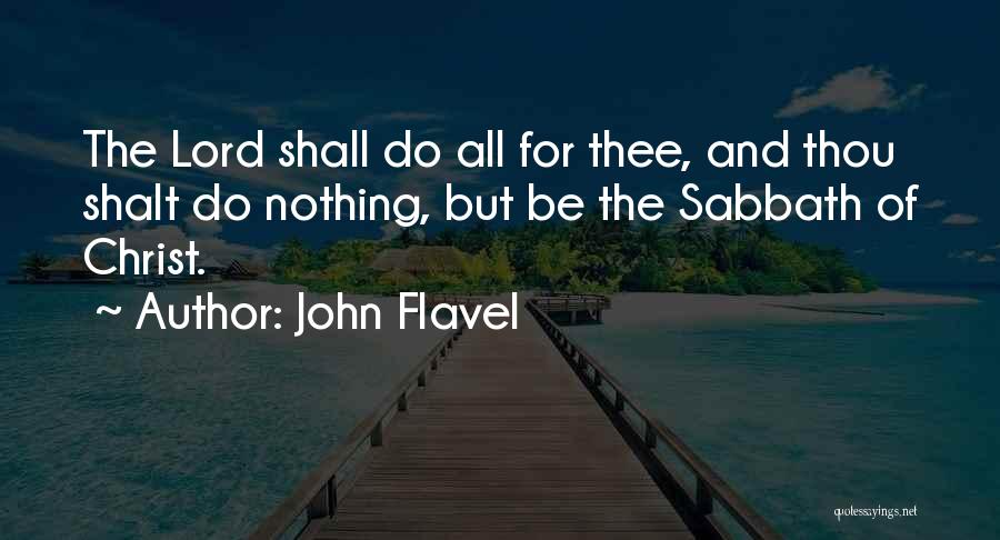 John Flavel Quotes: The Lord Shall Do All For Thee, And Thou Shalt Do Nothing, But Be The Sabbath Of Christ.