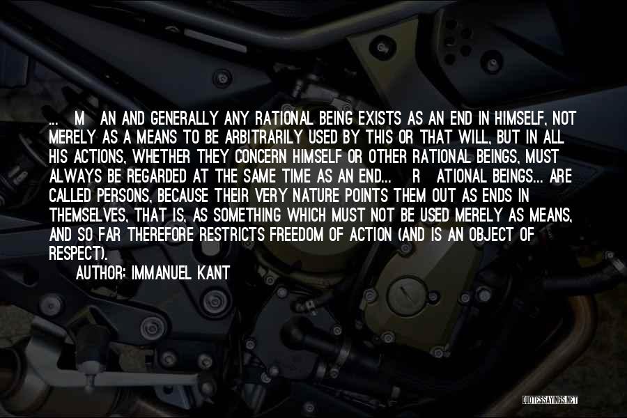 Immanuel Kant Quotes: ...[m]an And Generally Any Rational Being Exists As An End In Himself, Not Merely As A Means To Be Arbitrarily