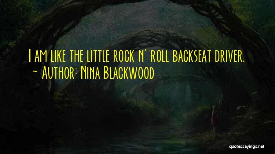 Nina Blackwood Quotes: I Am Like The Little Rock N' Roll Backseat Driver.