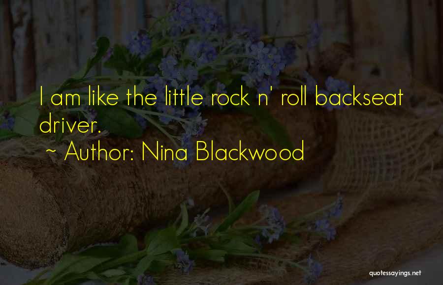 Nina Blackwood Quotes: I Am Like The Little Rock N' Roll Backseat Driver.