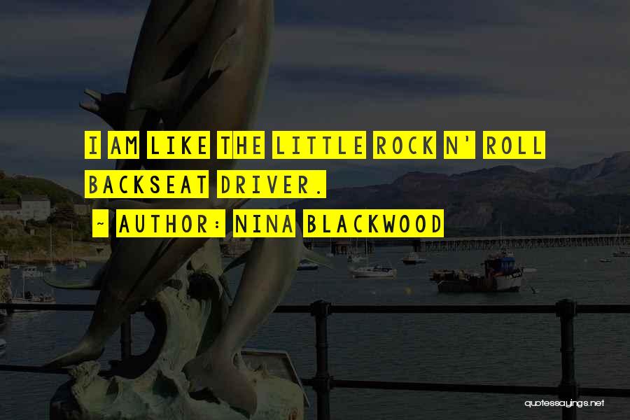 Nina Blackwood Quotes: I Am Like The Little Rock N' Roll Backseat Driver.
