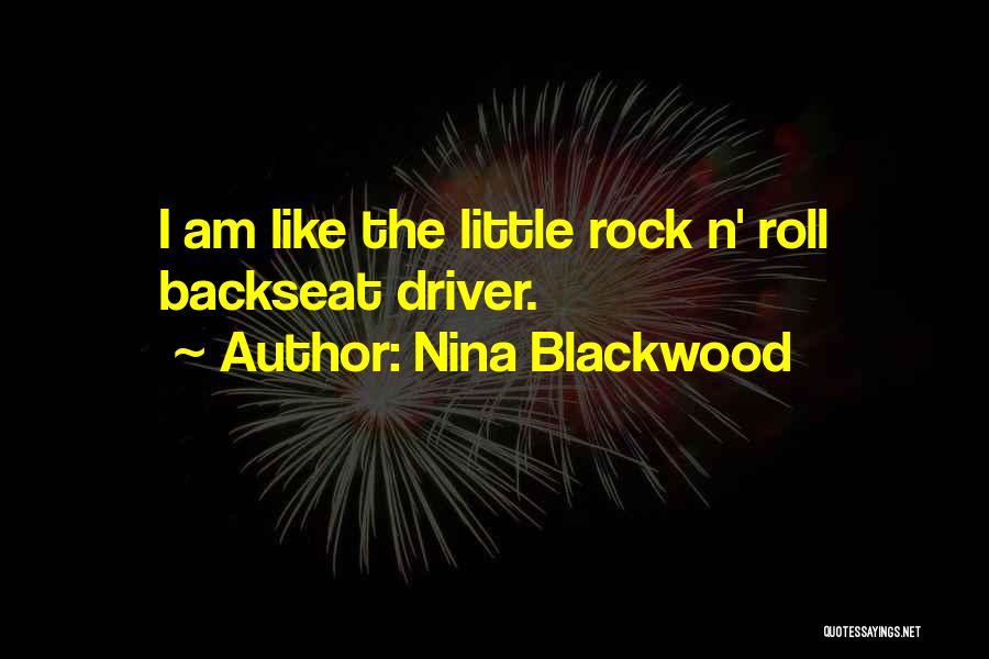 Nina Blackwood Quotes: I Am Like The Little Rock N' Roll Backseat Driver.