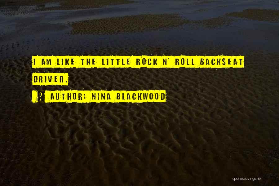 Nina Blackwood Quotes: I Am Like The Little Rock N' Roll Backseat Driver.