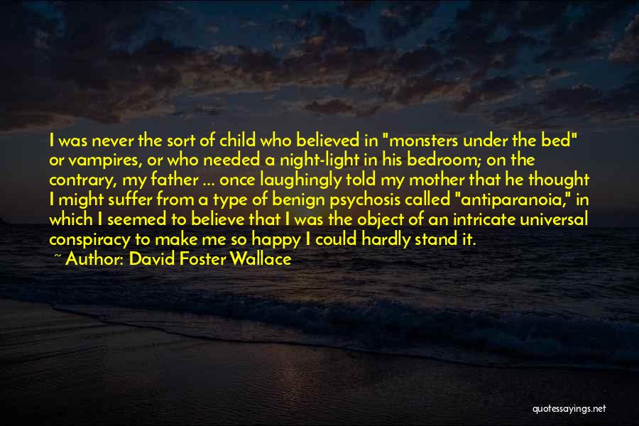 David Foster Wallace Quotes: I Was Never The Sort Of Child Who Believed In Monsters Under The Bed Or Vampires, Or Who Needed A