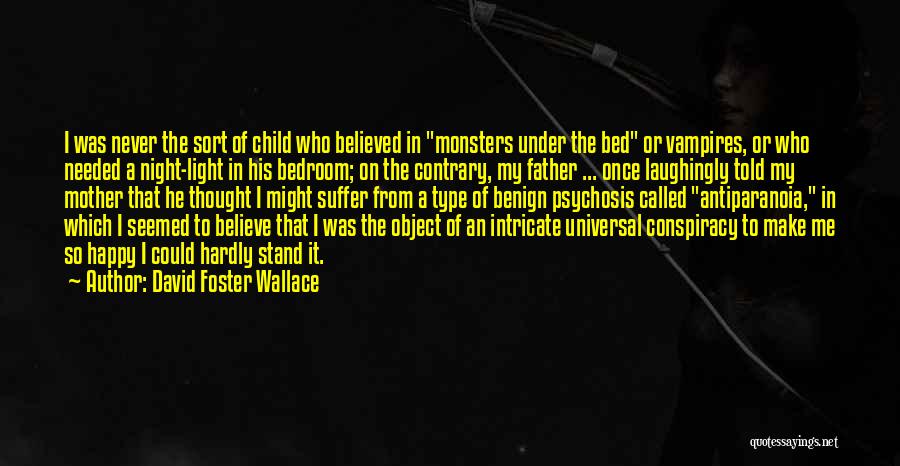 David Foster Wallace Quotes: I Was Never The Sort Of Child Who Believed In Monsters Under The Bed Or Vampires, Or Who Needed A