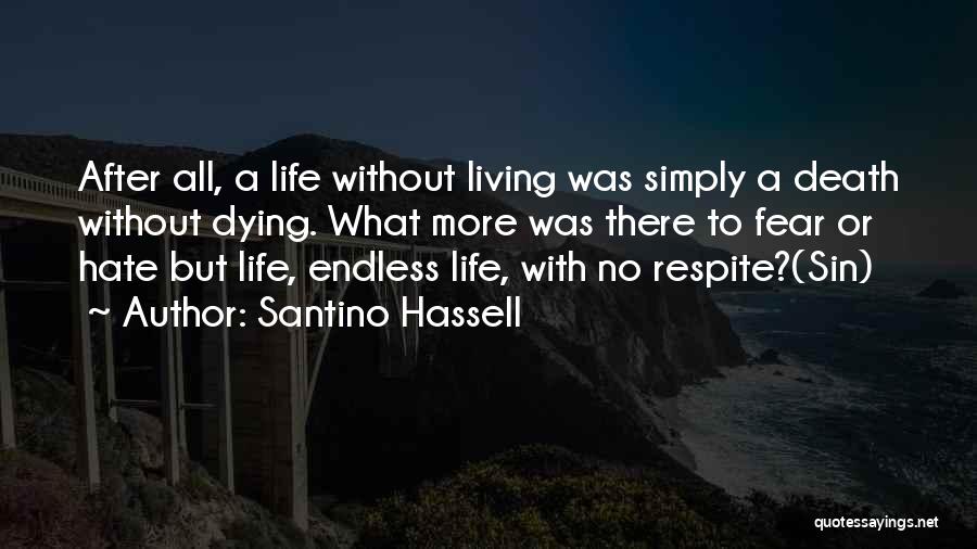 Santino Hassell Quotes: After All, A Life Without Living Was Simply A Death Without Dying. What More Was There To Fear Or Hate