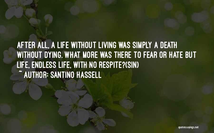 Santino Hassell Quotes: After All, A Life Without Living Was Simply A Death Without Dying. What More Was There To Fear Or Hate