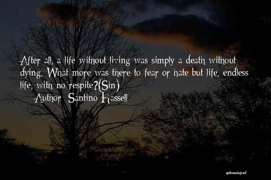 Santino Hassell Quotes: After All, A Life Without Living Was Simply A Death Without Dying. What More Was There To Fear Or Hate