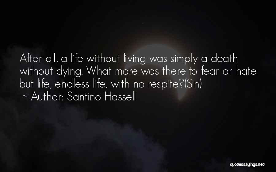 Santino Hassell Quotes: After All, A Life Without Living Was Simply A Death Without Dying. What More Was There To Fear Or Hate