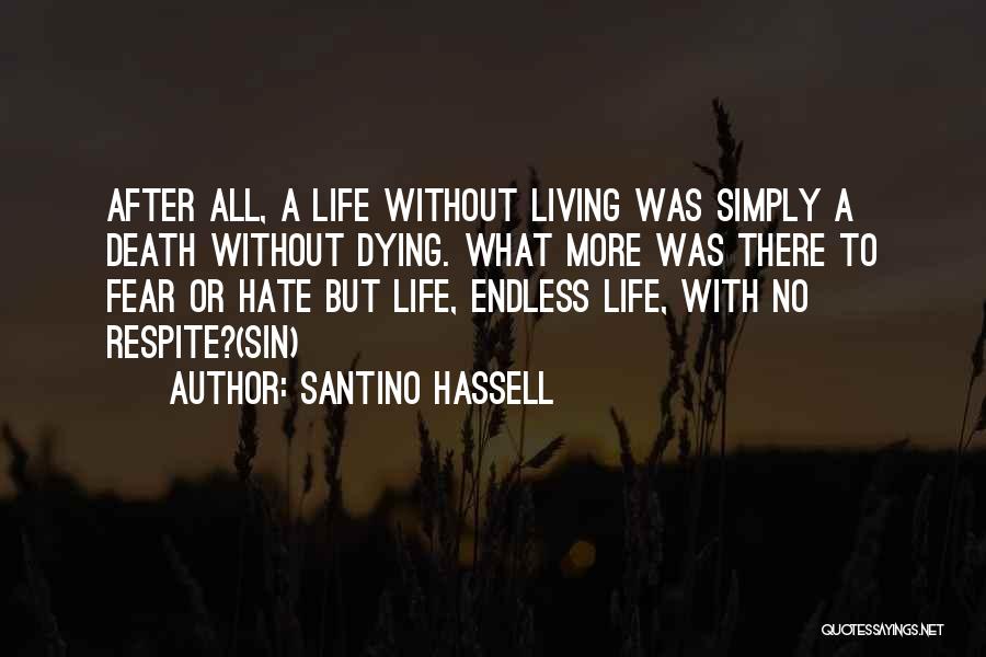 Santino Hassell Quotes: After All, A Life Without Living Was Simply A Death Without Dying. What More Was There To Fear Or Hate