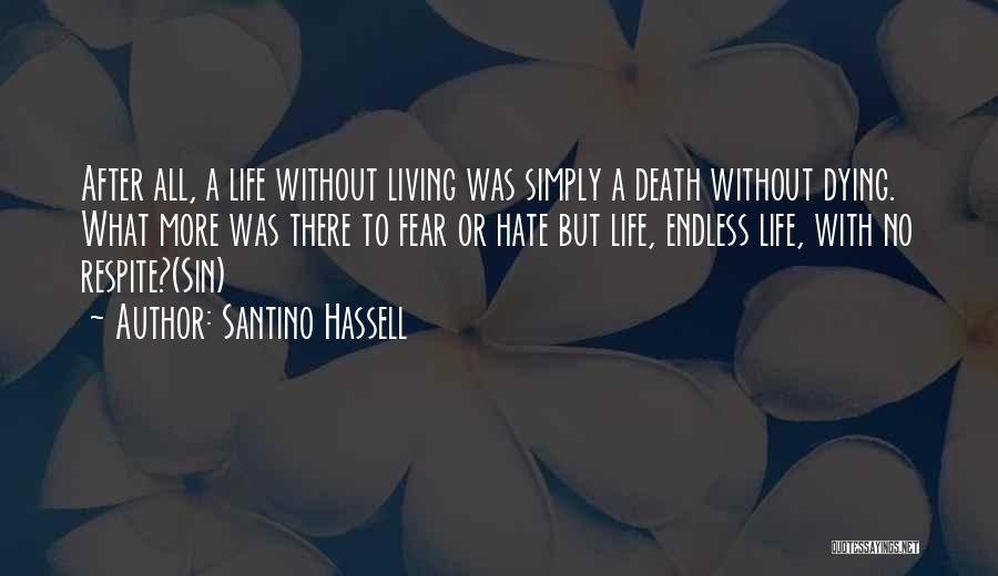 Santino Hassell Quotes: After All, A Life Without Living Was Simply A Death Without Dying. What More Was There To Fear Or Hate