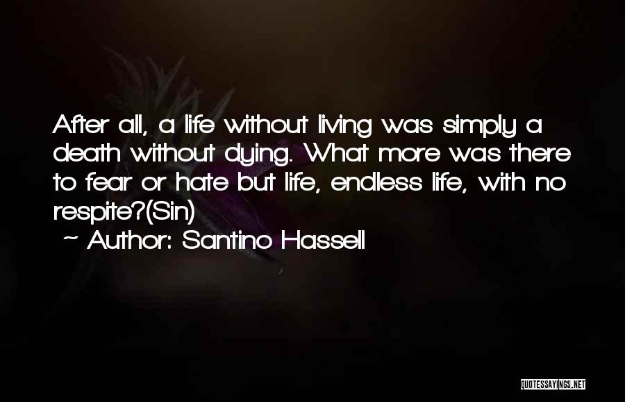 Santino Hassell Quotes: After All, A Life Without Living Was Simply A Death Without Dying. What More Was There To Fear Or Hate