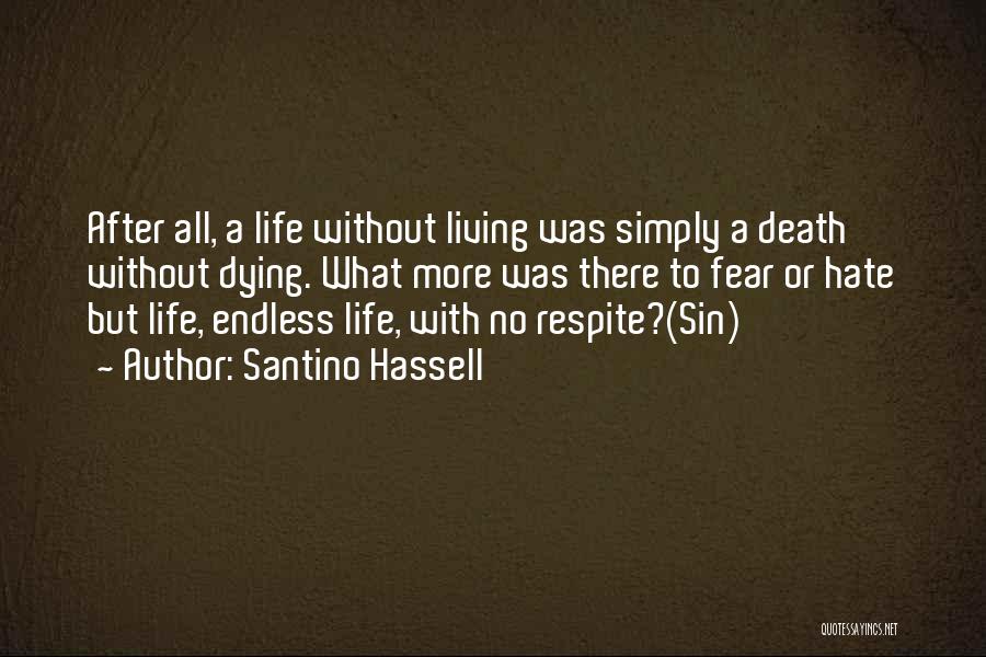 Santino Hassell Quotes: After All, A Life Without Living Was Simply A Death Without Dying. What More Was There To Fear Or Hate