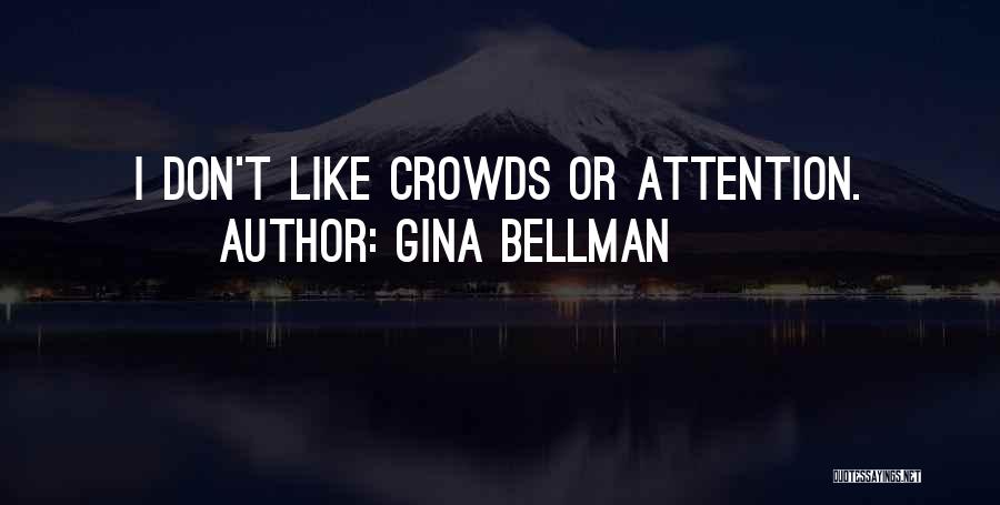 Gina Bellman Quotes: I Don't Like Crowds Or Attention.