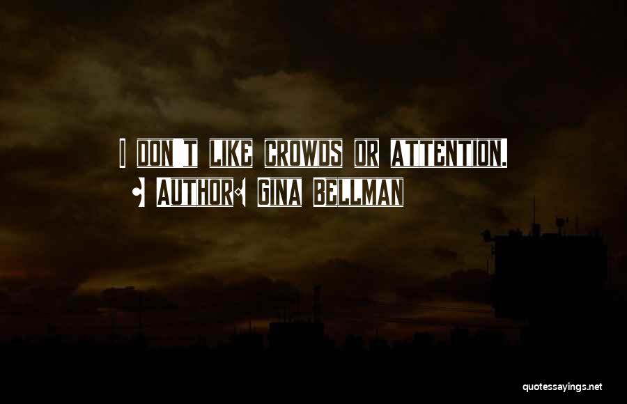 Gina Bellman Quotes: I Don't Like Crowds Or Attention.