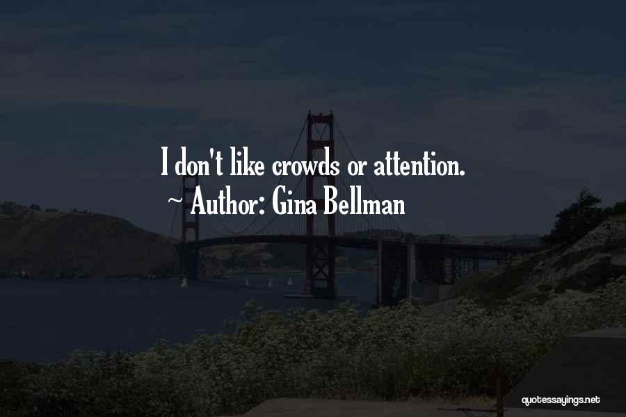 Gina Bellman Quotes: I Don't Like Crowds Or Attention.