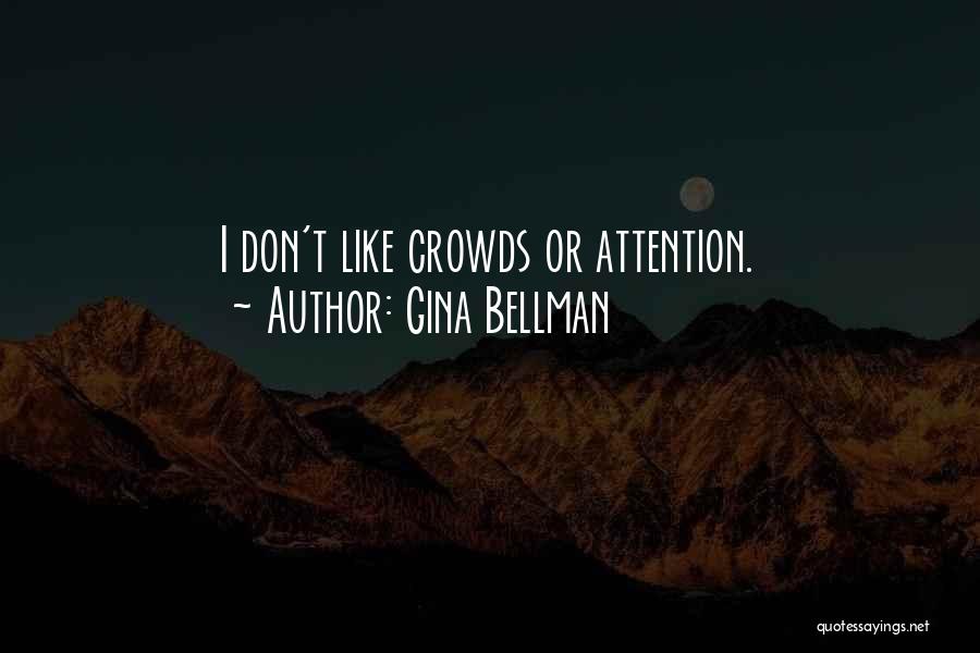 Gina Bellman Quotes: I Don't Like Crowds Or Attention.