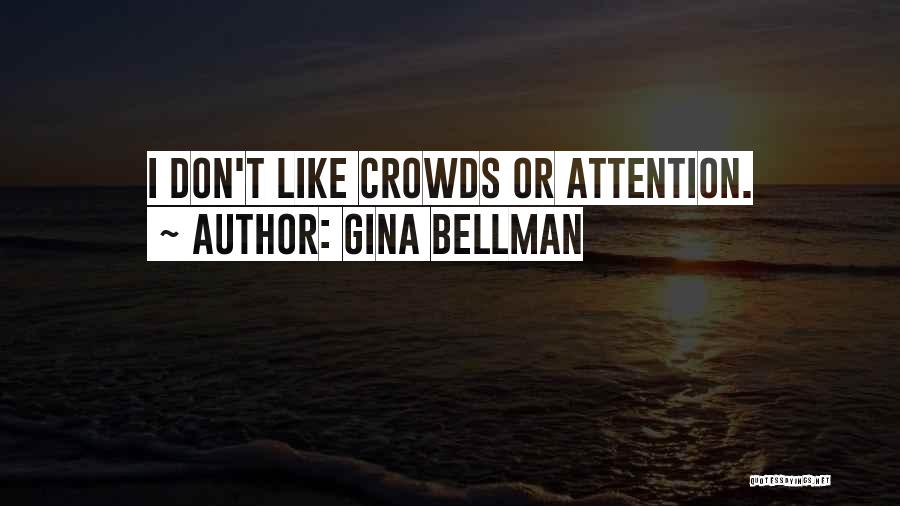 Gina Bellman Quotes: I Don't Like Crowds Or Attention.