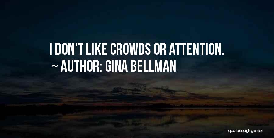 Gina Bellman Quotes: I Don't Like Crowds Or Attention.