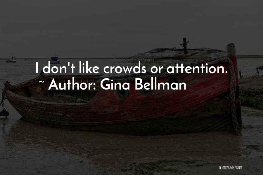 Gina Bellman Quotes: I Don't Like Crowds Or Attention.