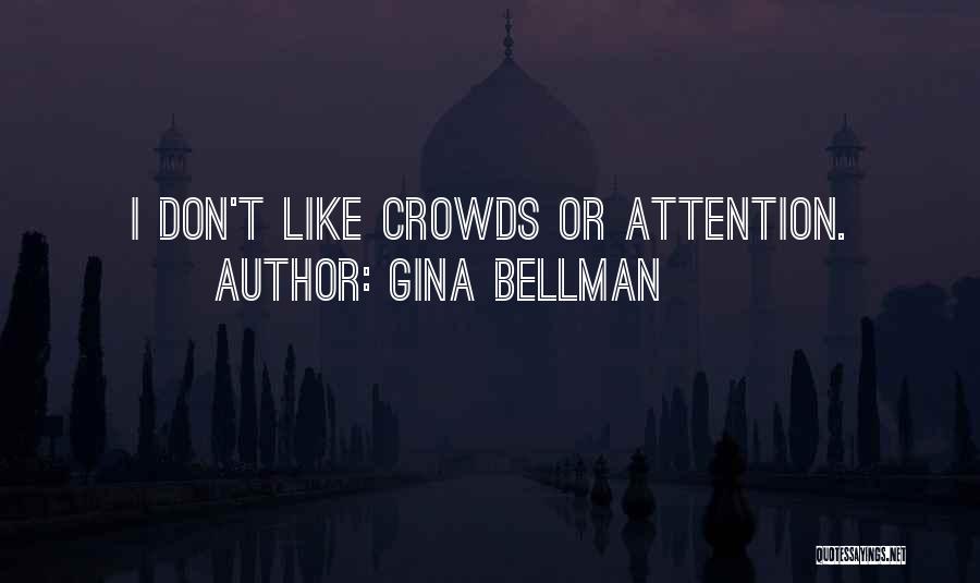 Gina Bellman Quotes: I Don't Like Crowds Or Attention.