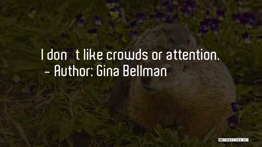 Gina Bellman Quotes: I Don't Like Crowds Or Attention.
