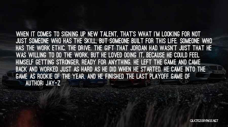 Jay-Z Quotes: When It Comes To Signing Up New Talent, That's What I'm Looking For Not Just Someone Who Has The Skill,