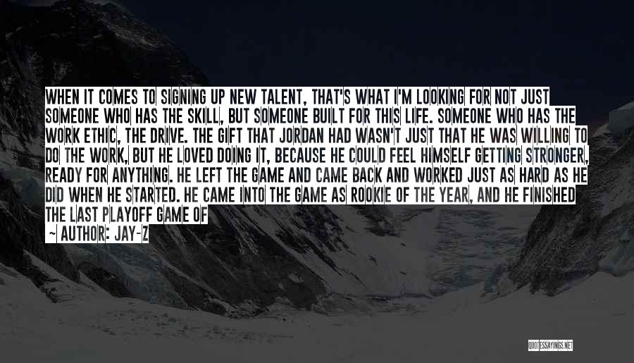 Jay-Z Quotes: When It Comes To Signing Up New Talent, That's What I'm Looking For Not Just Someone Who Has The Skill,