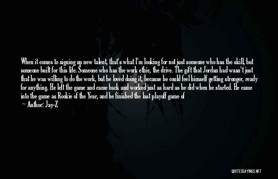 Jay-Z Quotes: When It Comes To Signing Up New Talent, That's What I'm Looking For Not Just Someone Who Has The Skill,