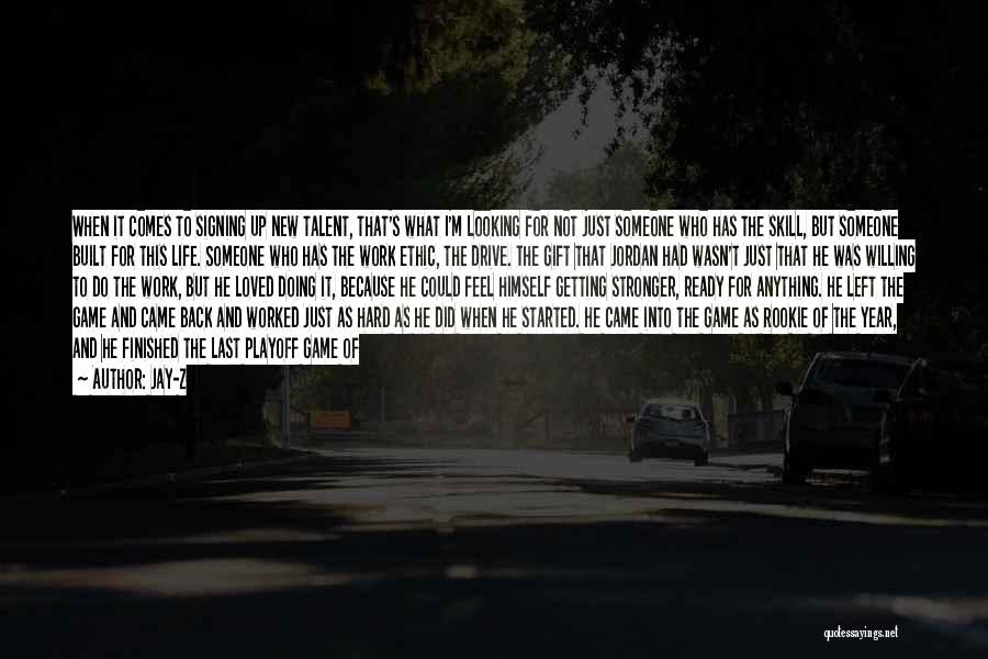 Jay-Z Quotes: When It Comes To Signing Up New Talent, That's What I'm Looking For Not Just Someone Who Has The Skill,