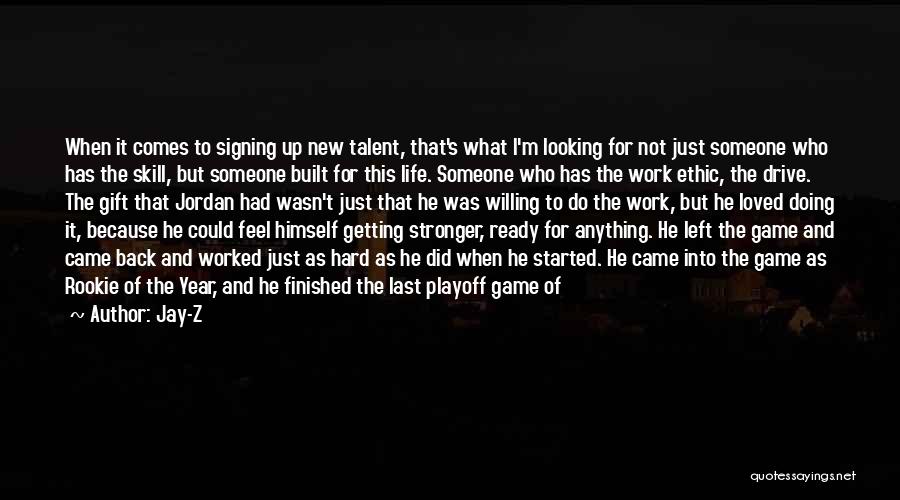 Jay-Z Quotes: When It Comes To Signing Up New Talent, That's What I'm Looking For Not Just Someone Who Has The Skill,