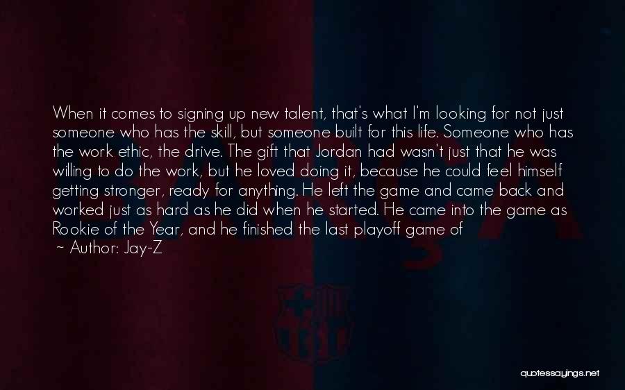 Jay-Z Quotes: When It Comes To Signing Up New Talent, That's What I'm Looking For Not Just Someone Who Has The Skill,