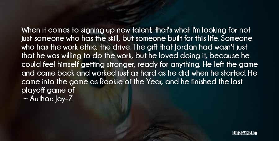 Jay-Z Quotes: When It Comes To Signing Up New Talent, That's What I'm Looking For Not Just Someone Who Has The Skill,