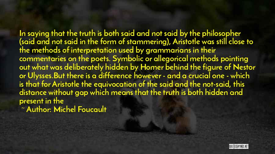 Michel Foucault Quotes: In Saying That The Truth Is Both Said And Not Said By The Philosopher (said And Not Said In The