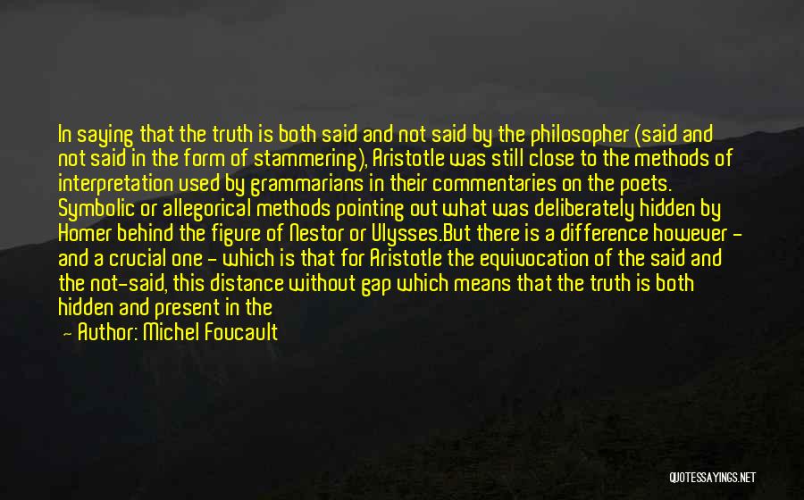 Michel Foucault Quotes: In Saying That The Truth Is Both Said And Not Said By The Philosopher (said And Not Said In The