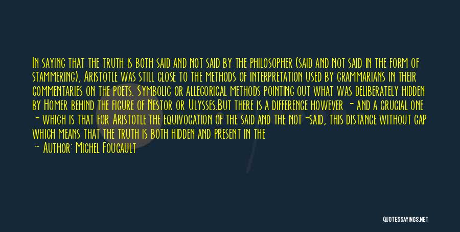 Michel Foucault Quotes: In Saying That The Truth Is Both Said And Not Said By The Philosopher (said And Not Said In The