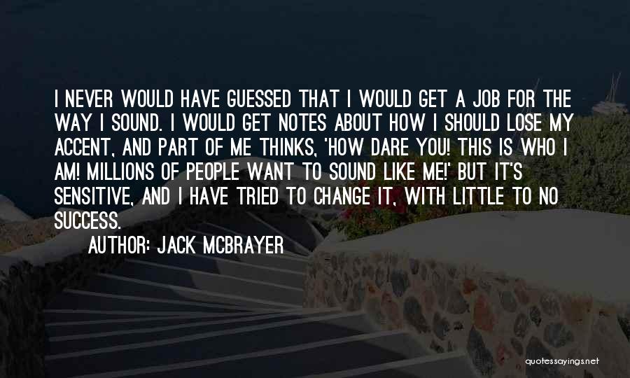 Jack McBrayer Quotes: I Never Would Have Guessed That I Would Get A Job For The Way I Sound. I Would Get Notes