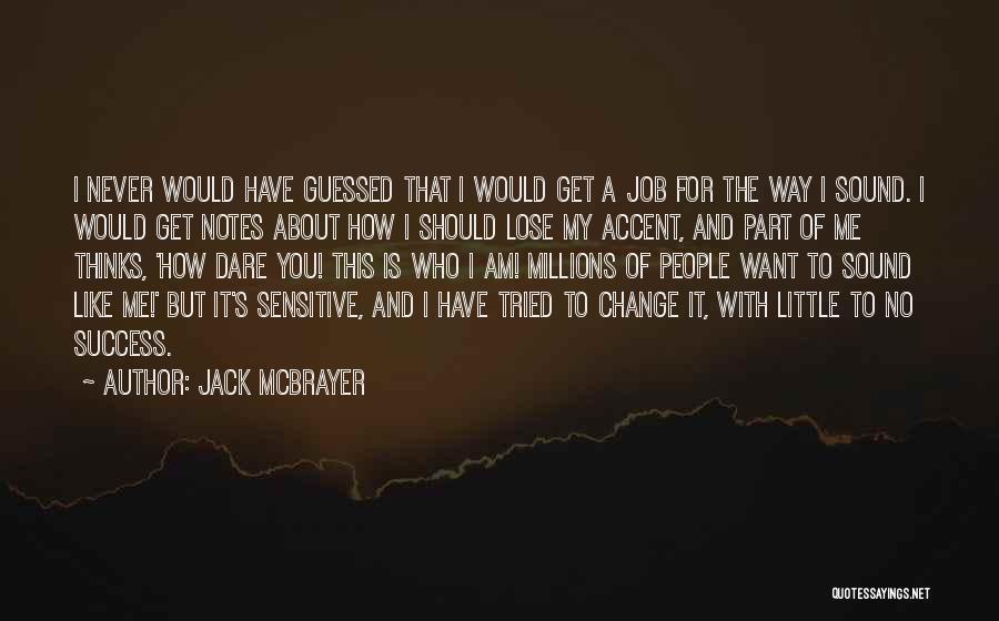 Jack McBrayer Quotes: I Never Would Have Guessed That I Would Get A Job For The Way I Sound. I Would Get Notes