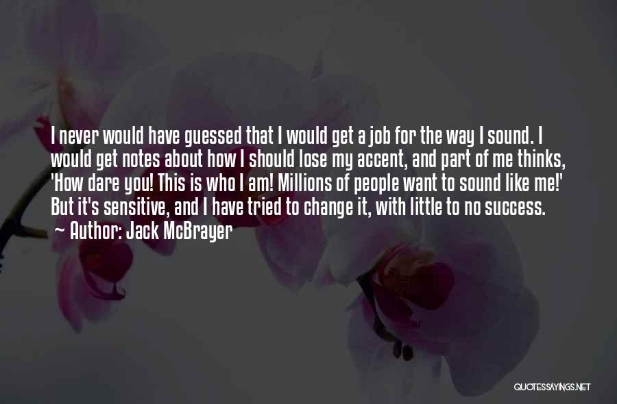 Jack McBrayer Quotes: I Never Would Have Guessed That I Would Get A Job For The Way I Sound. I Would Get Notes