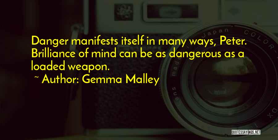 Gemma Malley Quotes: Danger Manifests Itself In Many Ways, Peter. Brilliance Of Mind Can Be As Dangerous As A Loaded Weapon.