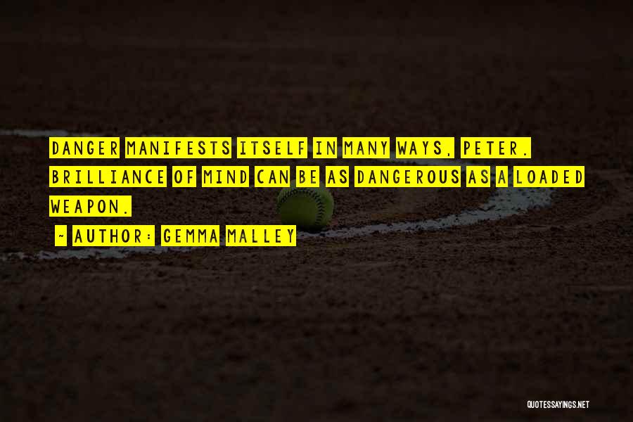 Gemma Malley Quotes: Danger Manifests Itself In Many Ways, Peter. Brilliance Of Mind Can Be As Dangerous As A Loaded Weapon.