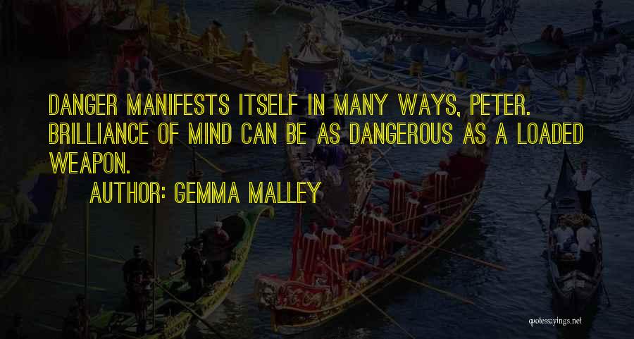 Gemma Malley Quotes: Danger Manifests Itself In Many Ways, Peter. Brilliance Of Mind Can Be As Dangerous As A Loaded Weapon.