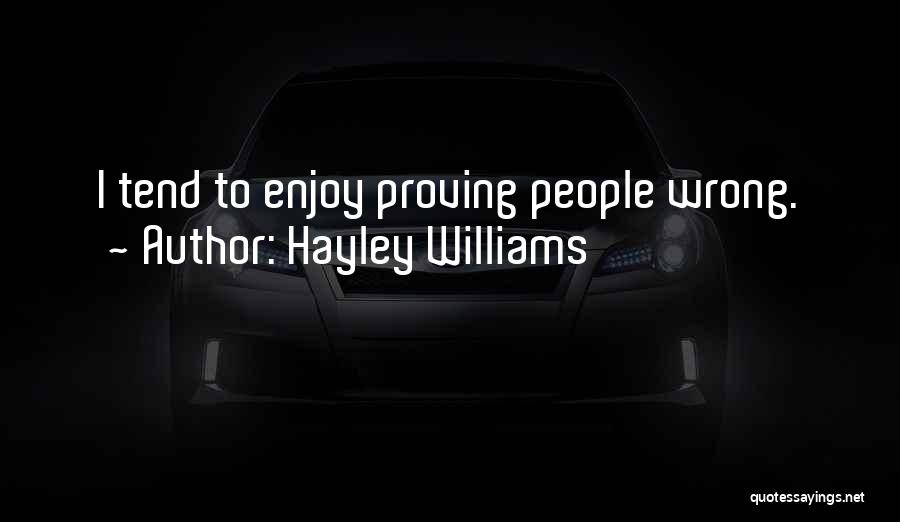 Hayley Williams Quotes: I Tend To Enjoy Proving People Wrong.